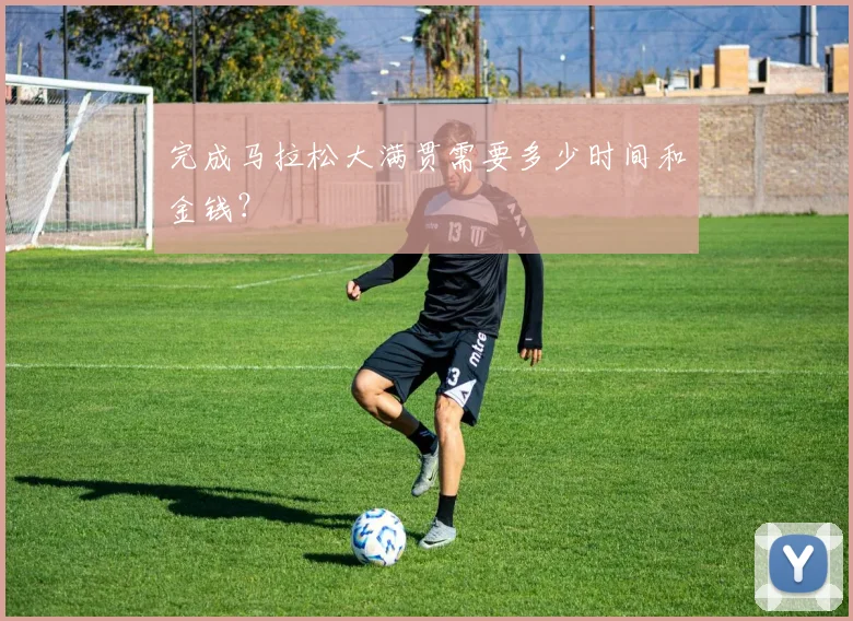 完成马拉松大满贯需要多少时间和金钱？