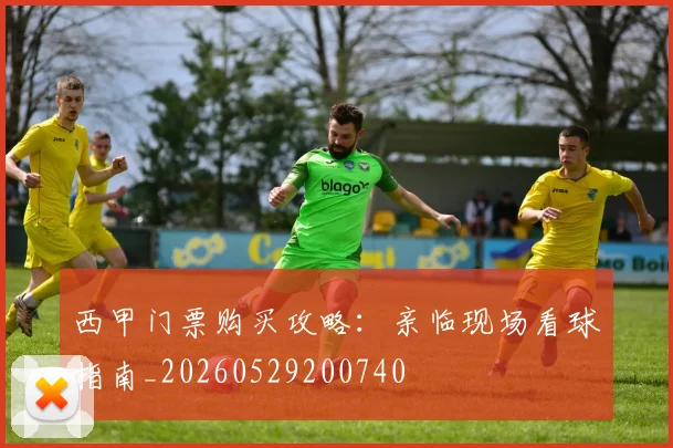 西甲门票购买攻略：亲临现场看球指南_20260529200740