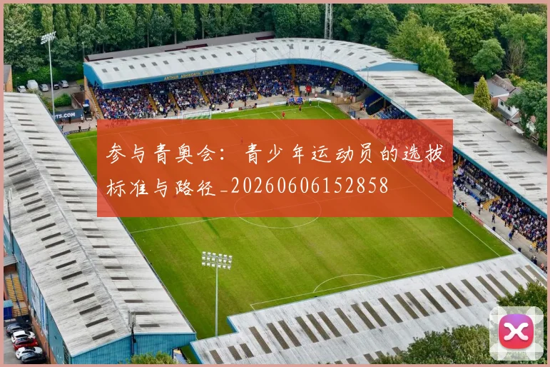 参与青奥会：青少年运动员的选拔标准与路径_20260606152858