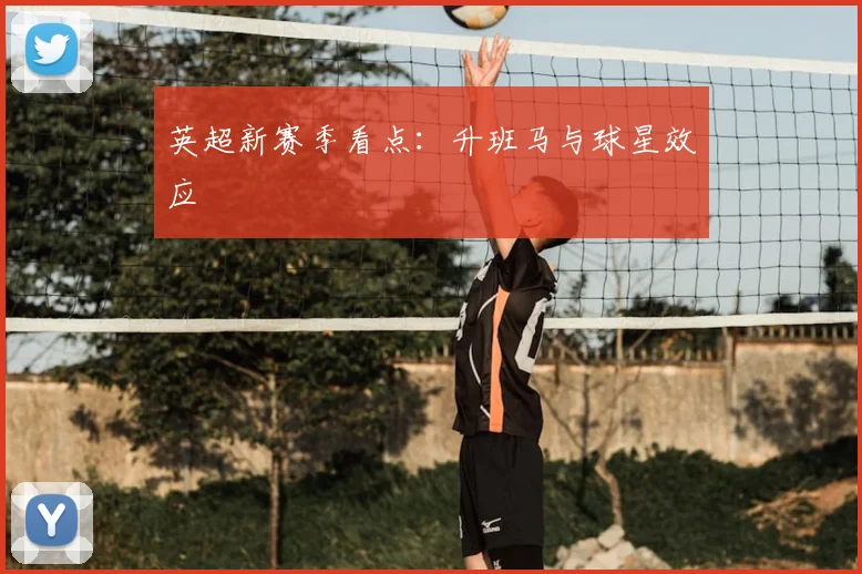 英超新赛季看点：升班马与球星效应