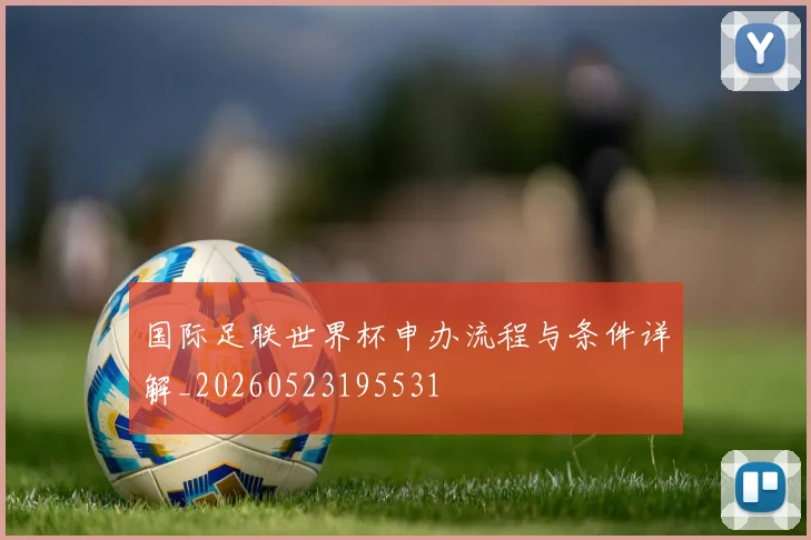 国际足联世界杯申办流程与条件详解_20260523195531